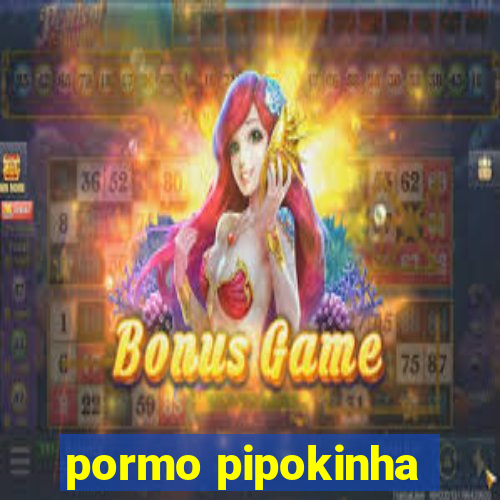 pormo pipokinha